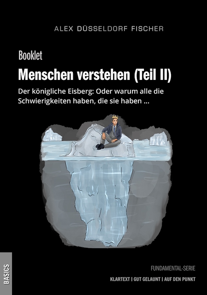Menschen verstehen (Teil II) – Der königliche Eisberg: Oder warum alle die Schwierigkeiten haben, die sie haben ...